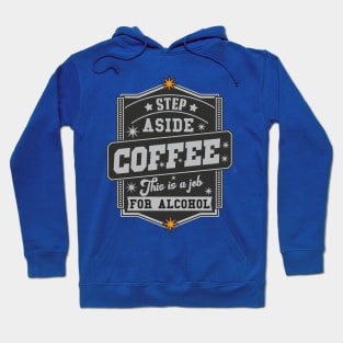 Step Aside Coffee This Is A Job For Alcohol Hoodie